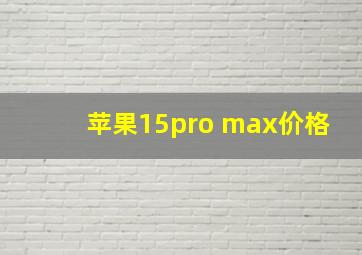 苹果15pro max价格